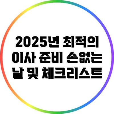 2025년 최적의 이사 준비: 손없는 날 및 체크리스트