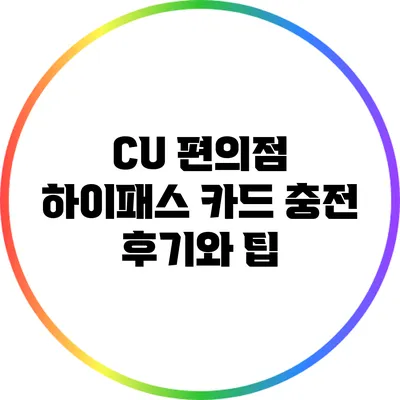 CU 편의점 하이패스 카드 충전 후기와 팁