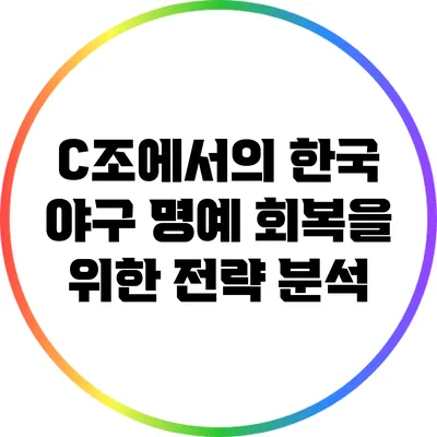 C조에서의 한국 야구: 명예 회복을 위한 전략 분석