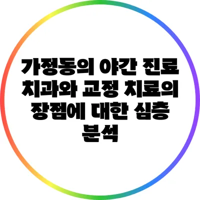 가정동의 야간 진료 치과와 교정 치료의 장점에 대한 심층 분석