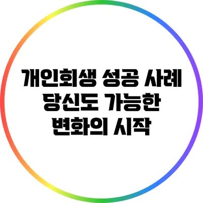 개인회생 성공 사례: 당신도 가능한 변화의 시작