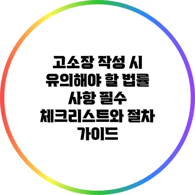 고소장 작성 시 유의해야 할 법률 사항: 필수 체크리스트와 절차 가이드
