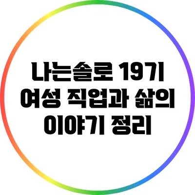 나는솔로 19기: 여성 직업과 삶의 이야기 정리