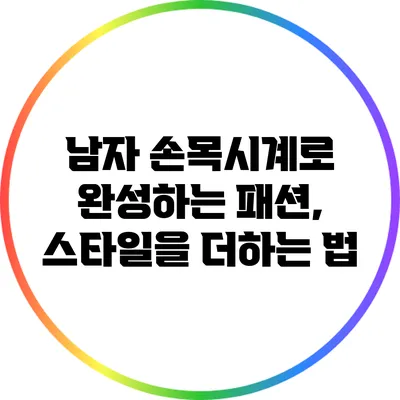 남자 손목시계로 완성하는 패션, 스타일을 더하는 법