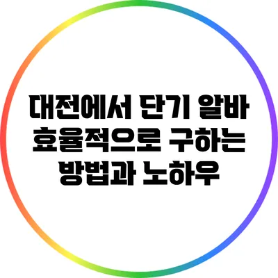 대전에서 단기 알바 효율적으로 구하는 방법과 노하우