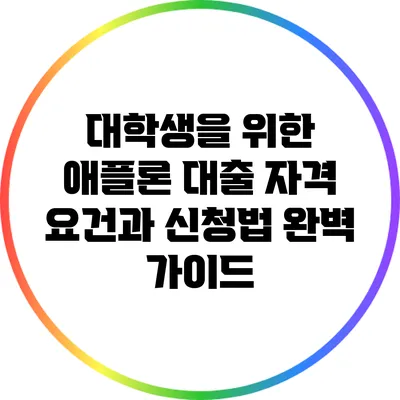 대학생을 위한 애플론 대출: 자격 요건과 신청법 완벽 가이드