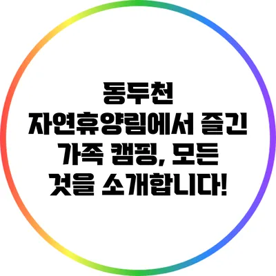 동두천 자연휴양림에서 즐긴 가족 캠핑, 모든 것을 소개합니다!
