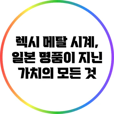 렉시 메탈 시계, 일본 명품이 지닌 가치의 모든 것