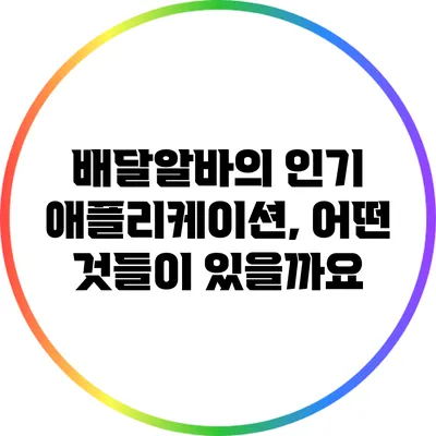 배달알바의 인기 애플리케이션, 어떤 것들이 있을까요?