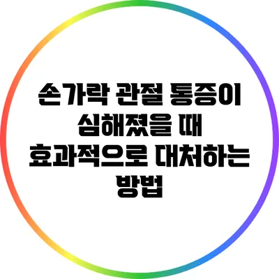 손가락 관절 통증이 심해졌을 때 효과적으로 대처하는 방법