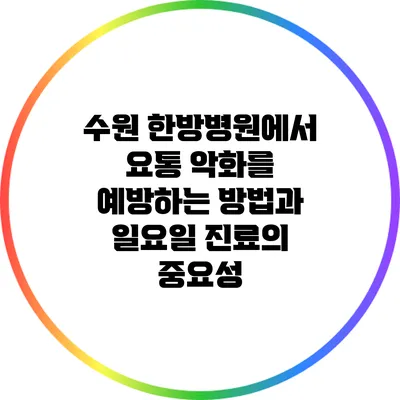 수원 한방병원에서 요통 악화를 예방하는 방법과 일요일 진료의 중요성