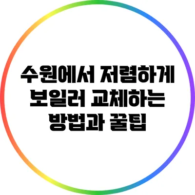 수원에서 저렴하게 보일러 교체하는 방법과 꿀팁