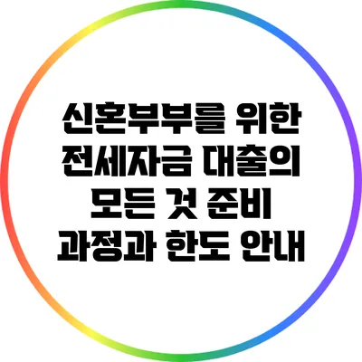 신혼부부를 위한 전세자금 대출의 모든 것: 준비 과정과 한도 안내
