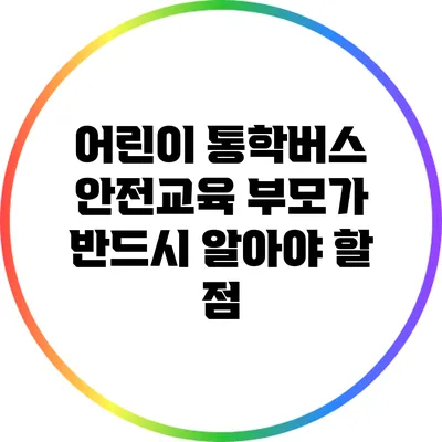 어린이 통학버스 안전교육: 부모가 반드시 알아야 할 점