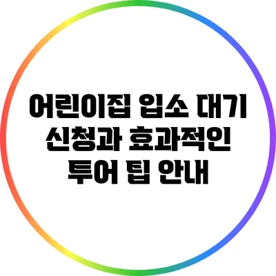 어린이집 입소 대기 신청과 효과적인 투어 팁 안내