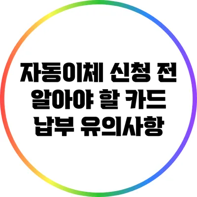 자동이체 신청 전 알아야 할 카드 납부 유의사항
