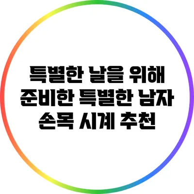특별한 날을 위해 준비한 특별한 남자 손목 시계 추천