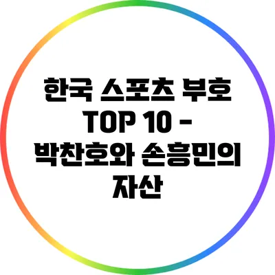 한국 스포츠 부호 TOP 10 - 박찬호와 손흥민의 자산