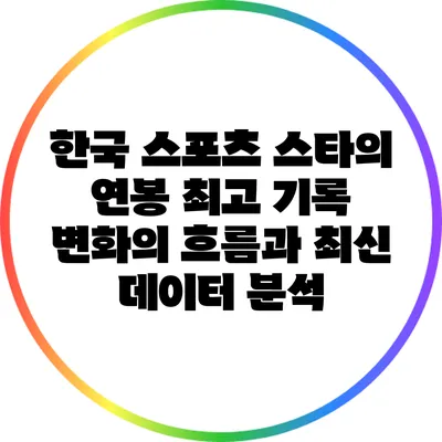 한국 스포츠 스타의 연봉 최고 기록: 변화의 흐름과 최신 데이터 분석