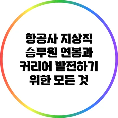 항공사 지상직 승무원 연봉과 커리어 발전하기 위한 모든 것
