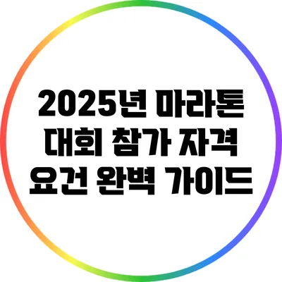 2025년 마라톤 대회 참가 자격 요건 완벽 가이드