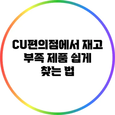 CU편의점에서 재고 부족 제품 쉽게 찾는 법