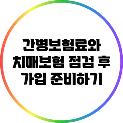 간병보험료와 치매보험 점검 후 가입 준비하기