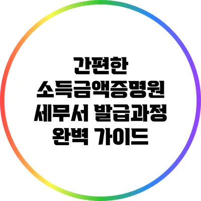 간편한 소득금액증명원 세무서 발급과정 완벽 가이드