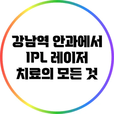 강남역 안과에서 IPL 레이저 치료의 모든 것