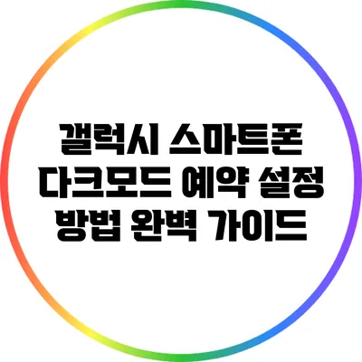 갤럭시 스마트폰 다크모드 예약 설정 방법 완벽 가이드