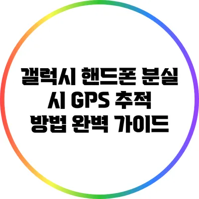 갤럭시 핸드폰 분실 시 GPS 추적 방법 완벽 가이드