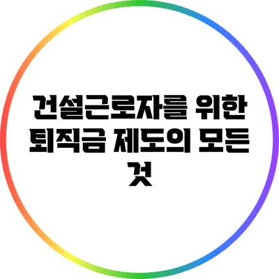 건설근로자를 위한 퇴직금 제도의 모든 것