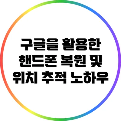 구글을 활용한 핸드폰 복원 및 위치 추적 노하우