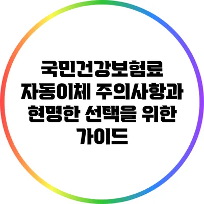 국민건강보험료 자동이체 주의사항과 현명한 선택을 위한 가이드