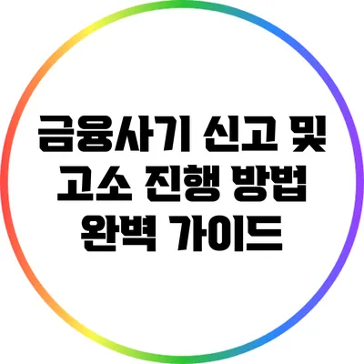 금융사기 신고 및 고소 진행 방법 완벽 가이드