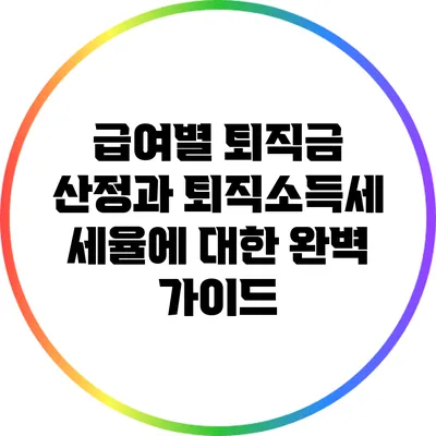 급여별 퇴직금 산정과 퇴직소득세 세율에 대한 완벽 가이드