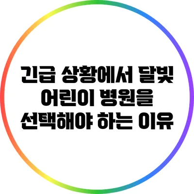 긴급 상황에서 달빛 어린이 병원을 선택해야 하는 이유