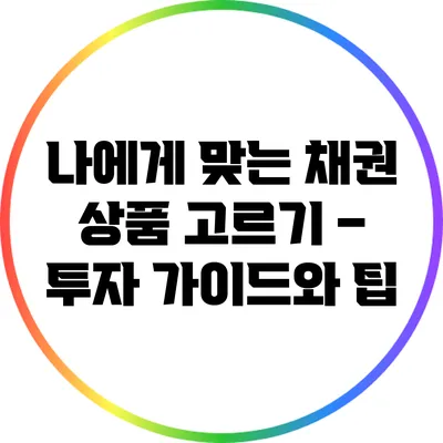 나에게 맞는 채권 상품 고르기 – 투자 가이드와 팁