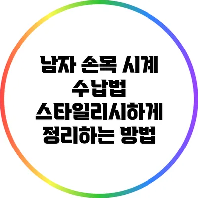 남자 손목 시계 수납법: 스타일리시하게 정리하는 방법