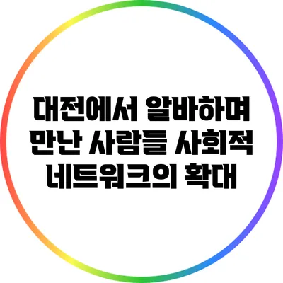 대전에서 알바하며 만난 사람들: 사회적 네트워크의 확대