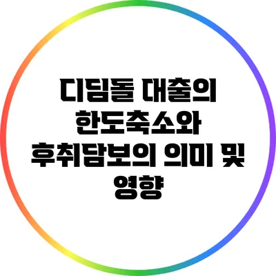 디딤돌 대출의 한도축소와 후취담보의 의미 및 영향