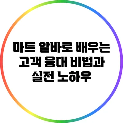 마트 알바로 배우는 고객 응대 비법과 실전 노하우