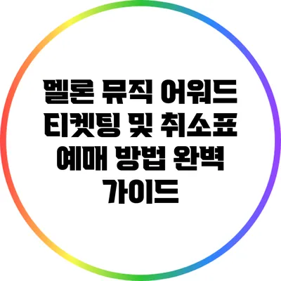 멜론 뮤직 어워드 티켓팅 및 취소표 예매 방법 완벽 가이드