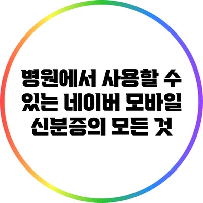 병원에서 사용할 수 있는 네이버 모바일 신분증의 모든 것