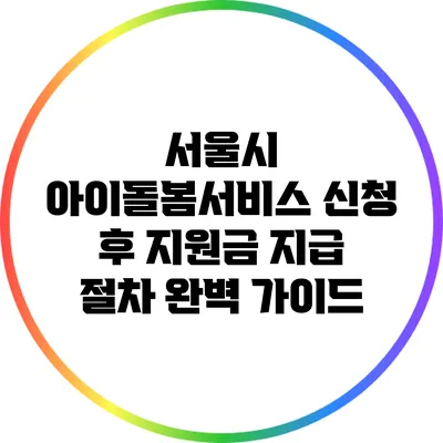 서울시 아이돌봄서비스 신청 후 지원금 지급 절차 완벽 가이드