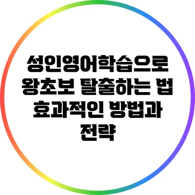 성인영어학습으로 왕초보 탈출하는 법: 효과적인 방법과 전략