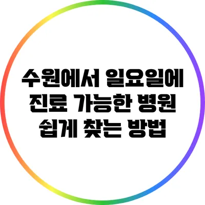 수원에서 일요일에 진료 가능한 병원 쉽게 찾는 방법