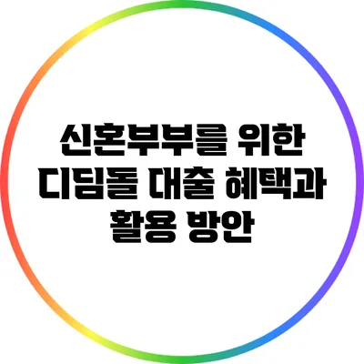 신혼부부를 위한 디딤돌 대출 혜택과 활용 방안