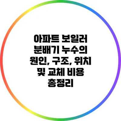 아파트 보일러 분배기 누수의 원인, 구조, 위치 및 교체 비용 총정리