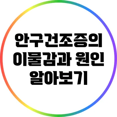 안구건조증의 이물감과 원인 알아보기
